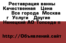 Реставрация ванны Качественная › Цена ­ 3 333 - Все города, Москва г. Услуги » Другие   . Ненецкий АО,Топседа п.